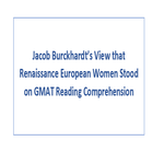 Jacob Burckhardts View that Renaissance European Women Stood on GMAT Reading Comprehension